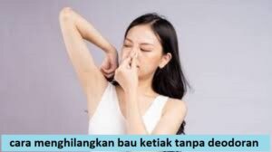 cara menghilangkan bau ketiak tanpa deodoran